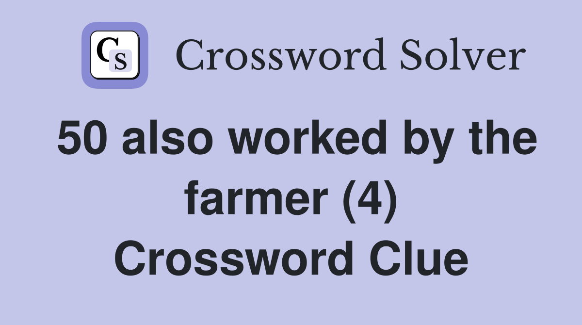 50 also worked by the farmer (4) Crossword Clue