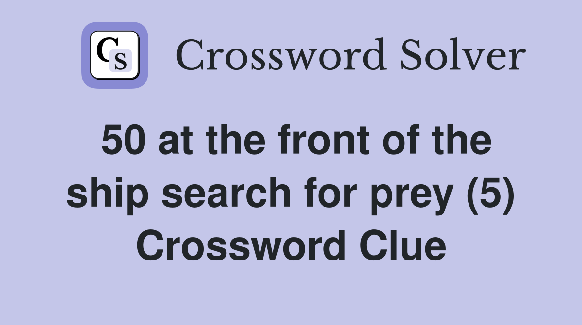 50 at the front of the ship search for prey (5) Crossword Clue