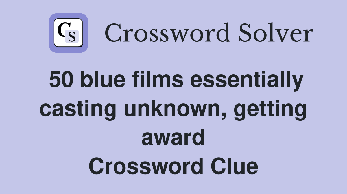 50 blue films essentially casting unknown, getting award Crossword Clue