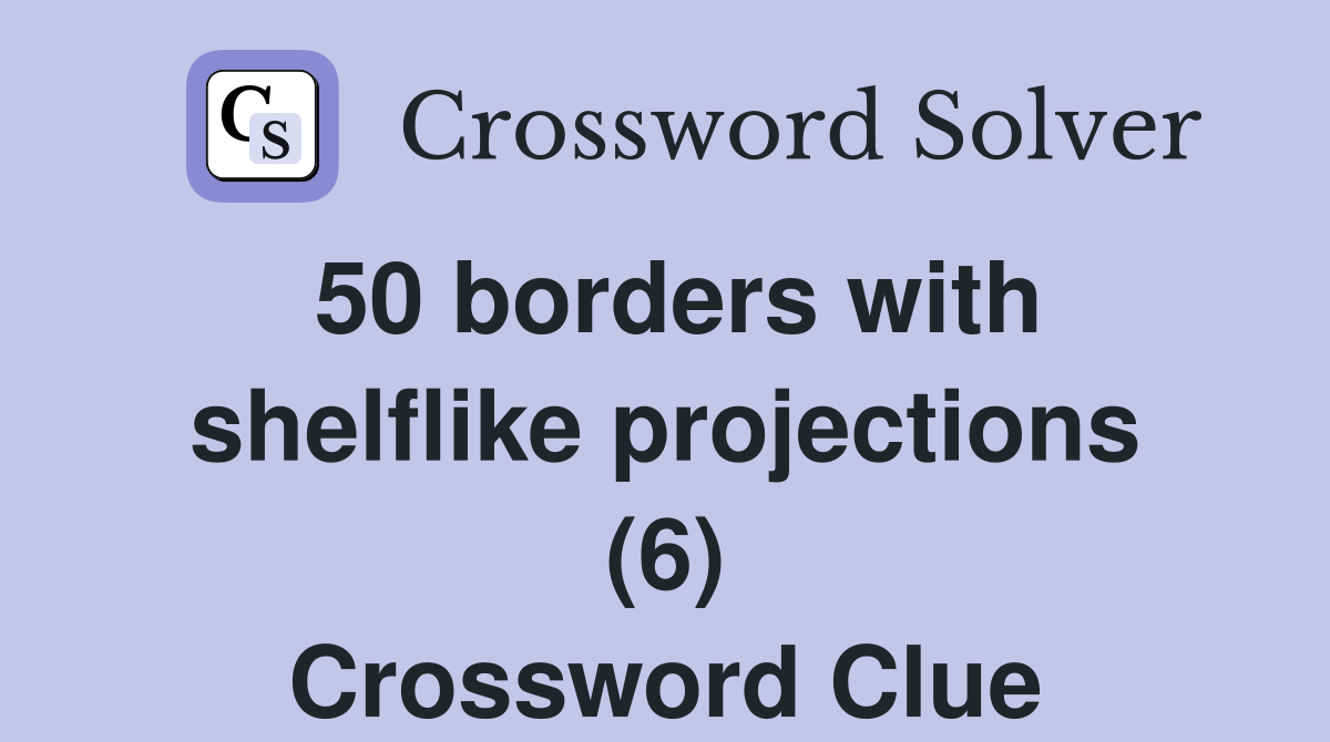 50 borders with shelflike projections (6) Crossword Clue