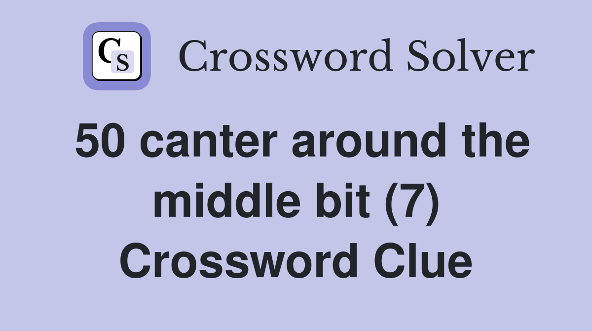 50 canter around the middle bit (7) Crossword Clue