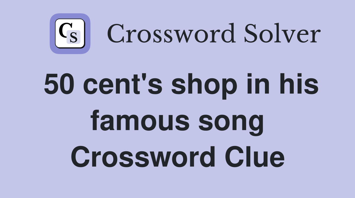 50 cent's shop in his famous song - Crossword Clue Answers - Crossword ...