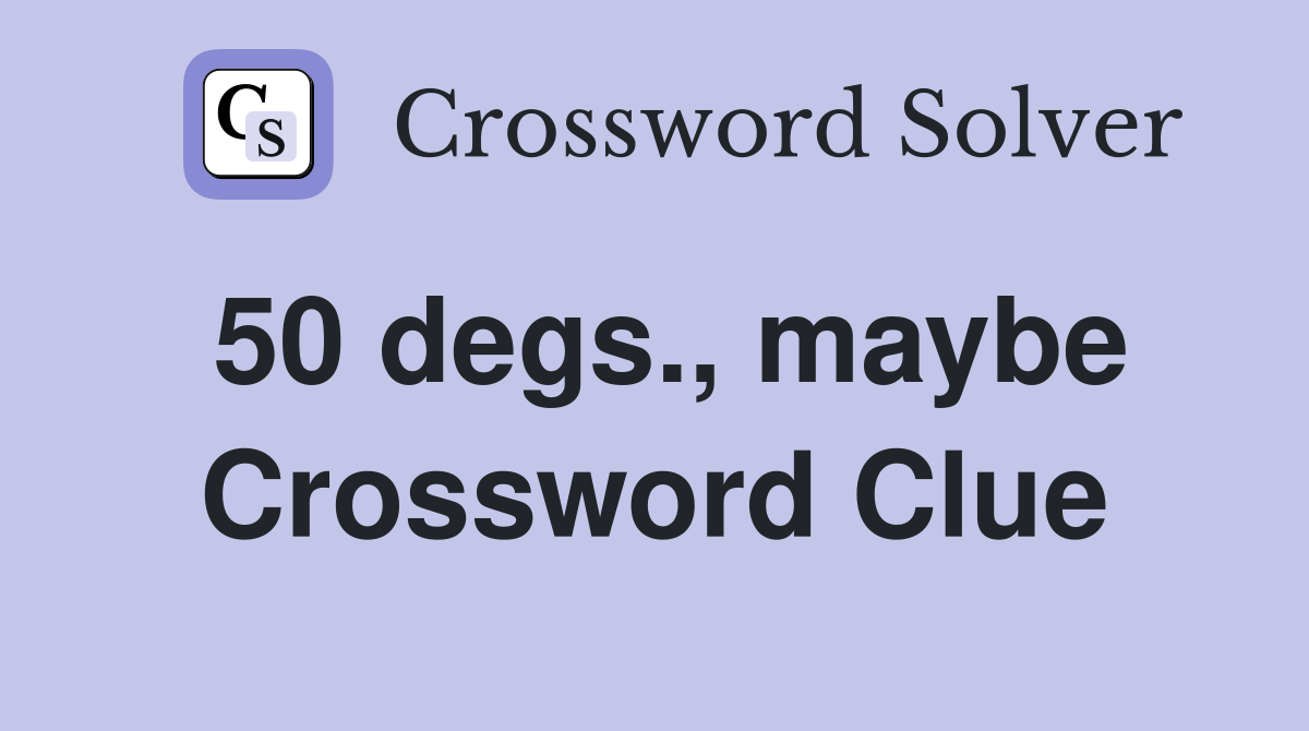 50 degs., maybe Crossword Clue