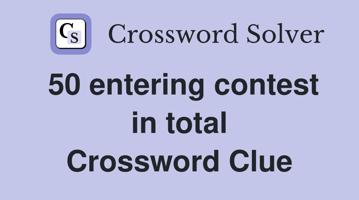 50 entering contest in total Crossword Clue