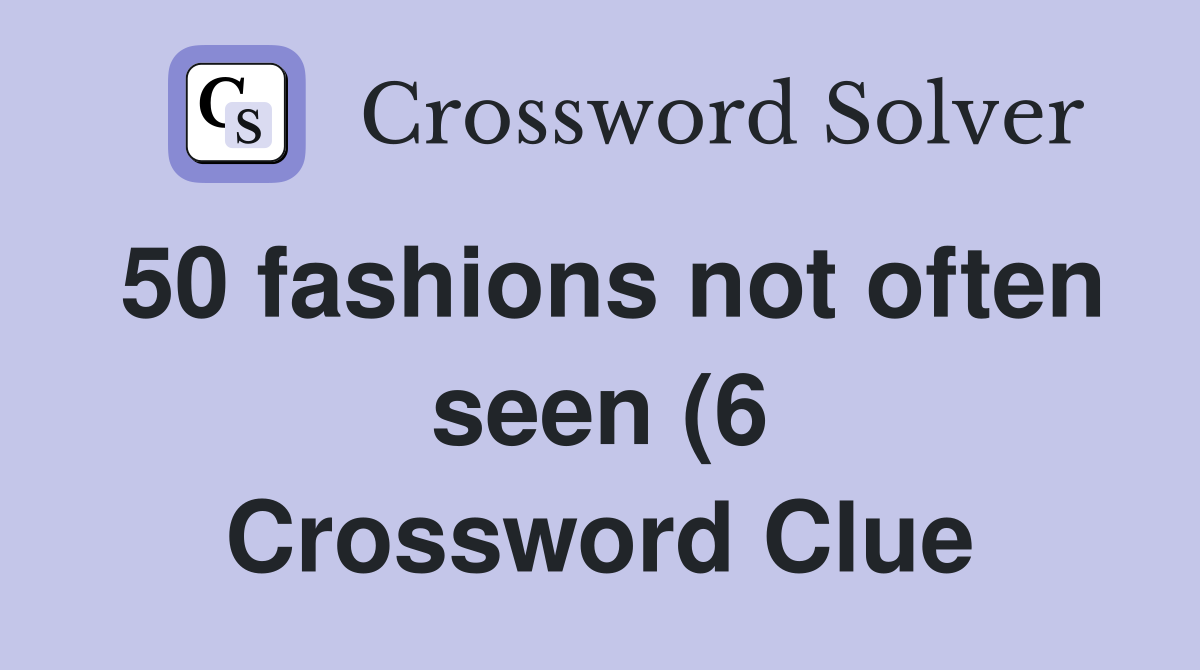 50 fashions not often seen (6) Crossword Clue Answers Crossword Solver 50 fashions not often seen (6) Crossword Clue Answers Crossword Solver