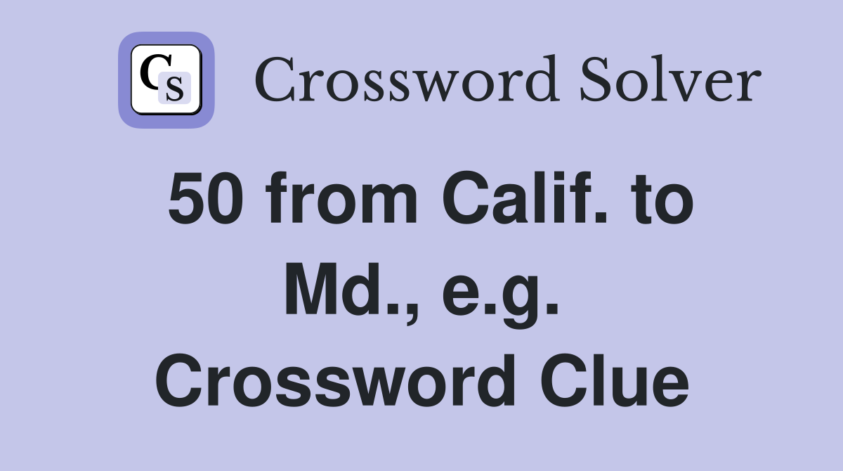 50 from Calif. to Md., e.g. Crossword Clue