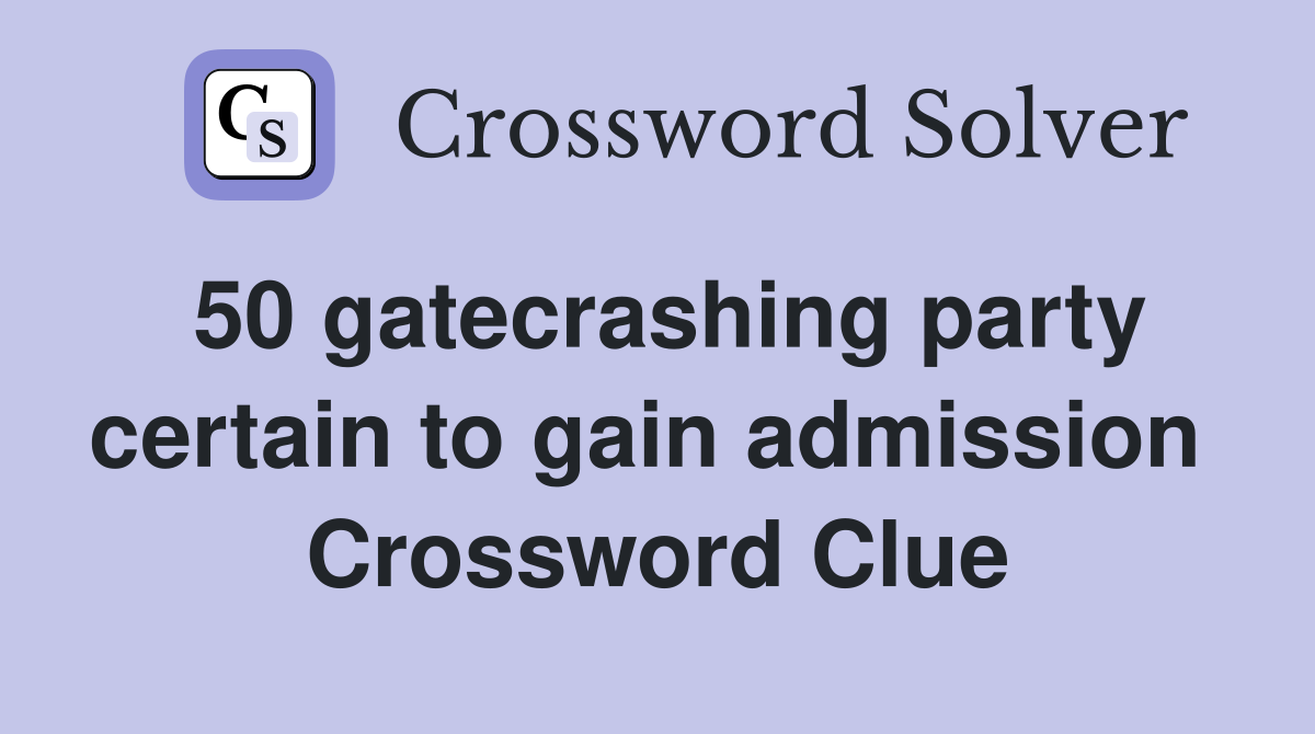 50 gatecrashing party certain to gain admission  Crossword Clue
