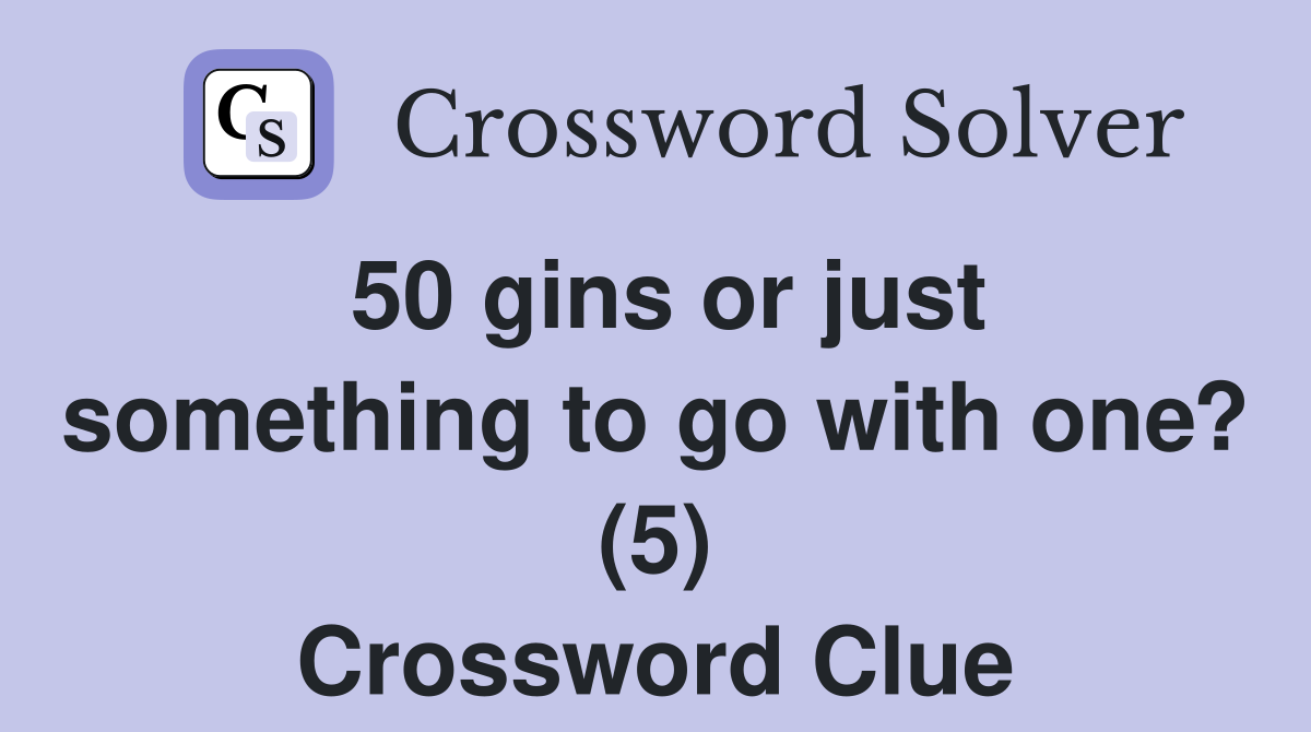 50 gins or just something to go with one? (5) Crossword Clue