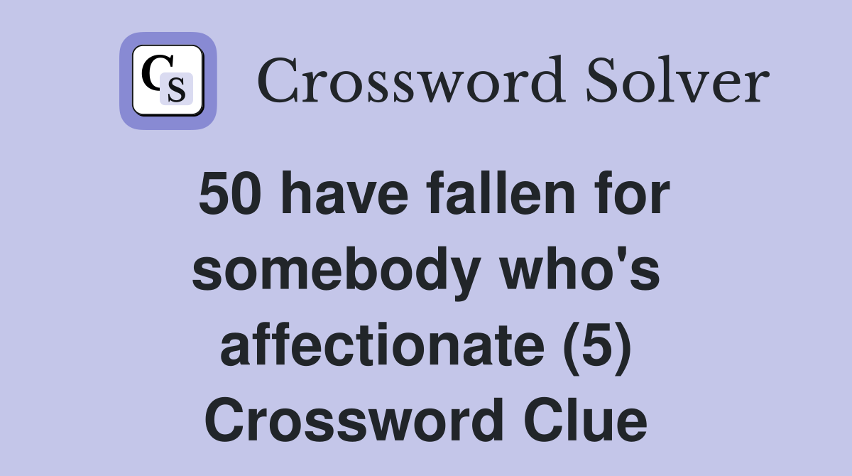 50 have fallen for somebody who's affectionate (5) Crossword Clue