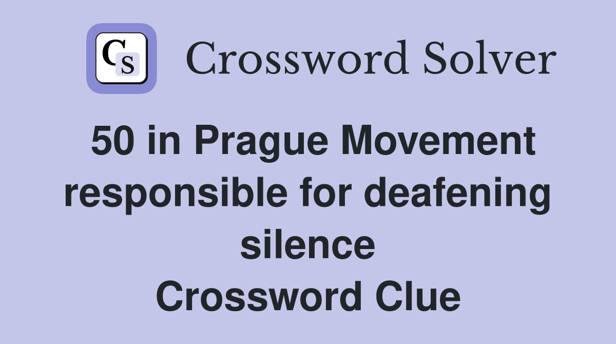 50 in Prague Movement responsible for deafening silence Crossword Clue