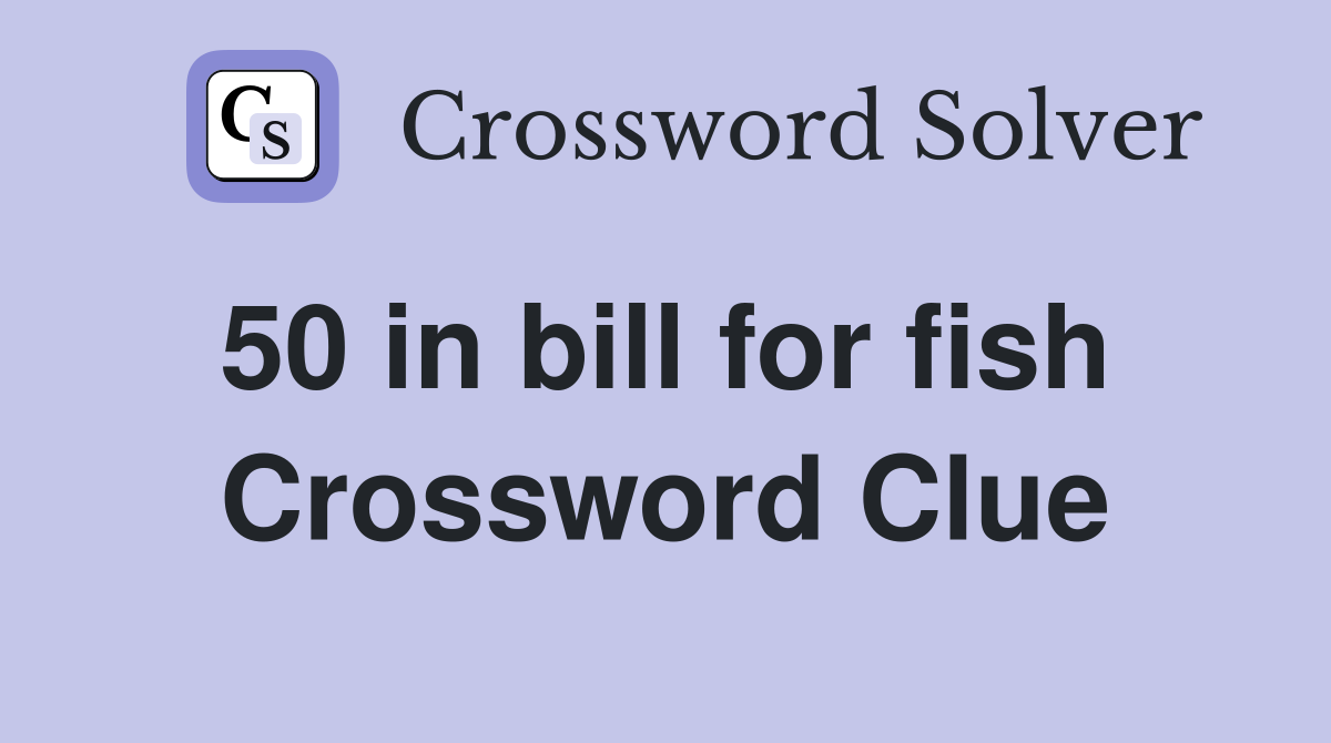 50 in bill for fish  Crossword Clue