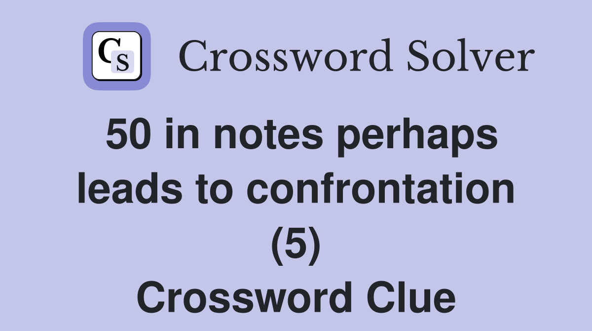 50 in notes perhaps leads to confrontation (5) Crossword Clue