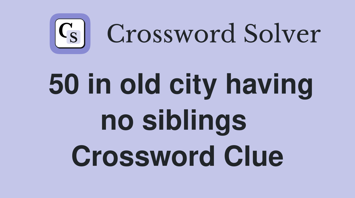 50 in old city having no siblings  Crossword Clue