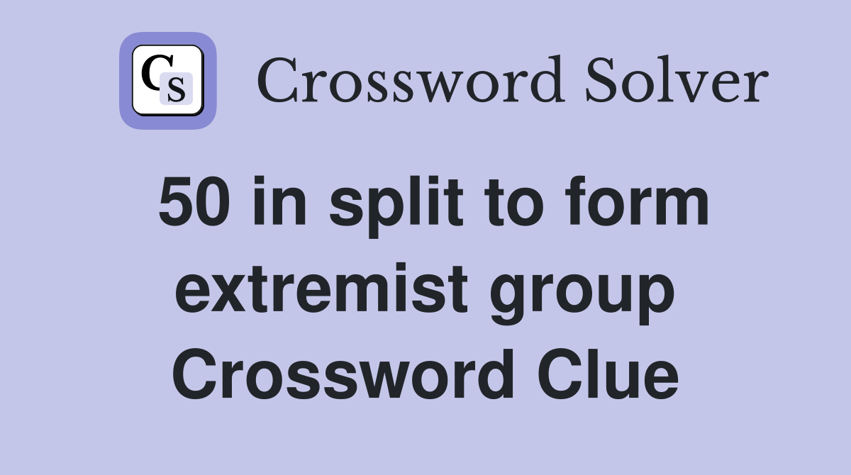 50 in split to form extremist group Crossword Clue