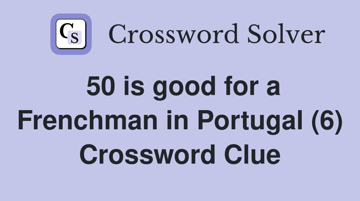 50 is good for a Frenchman in Portugal (6) Crossword Clue