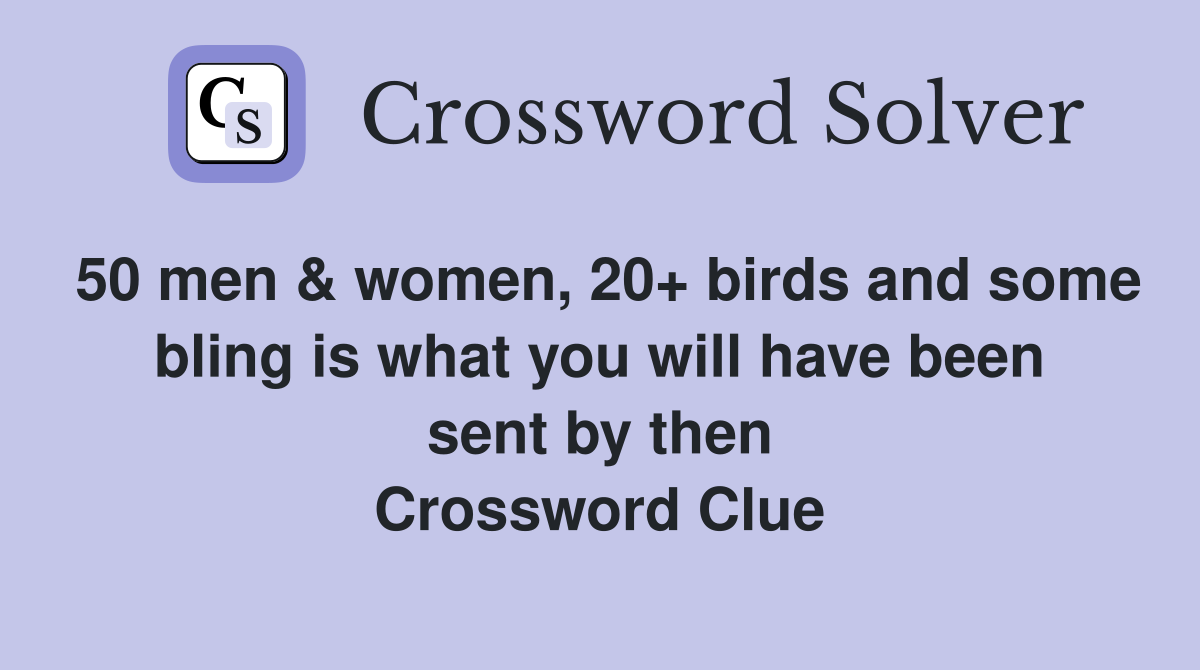 50 men & women, 20+ birds and some bling is what you will have been sent by then Crossword Clue