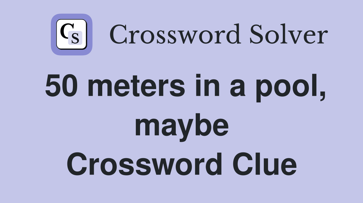 50 meters in a pool, maybe Crossword Clue