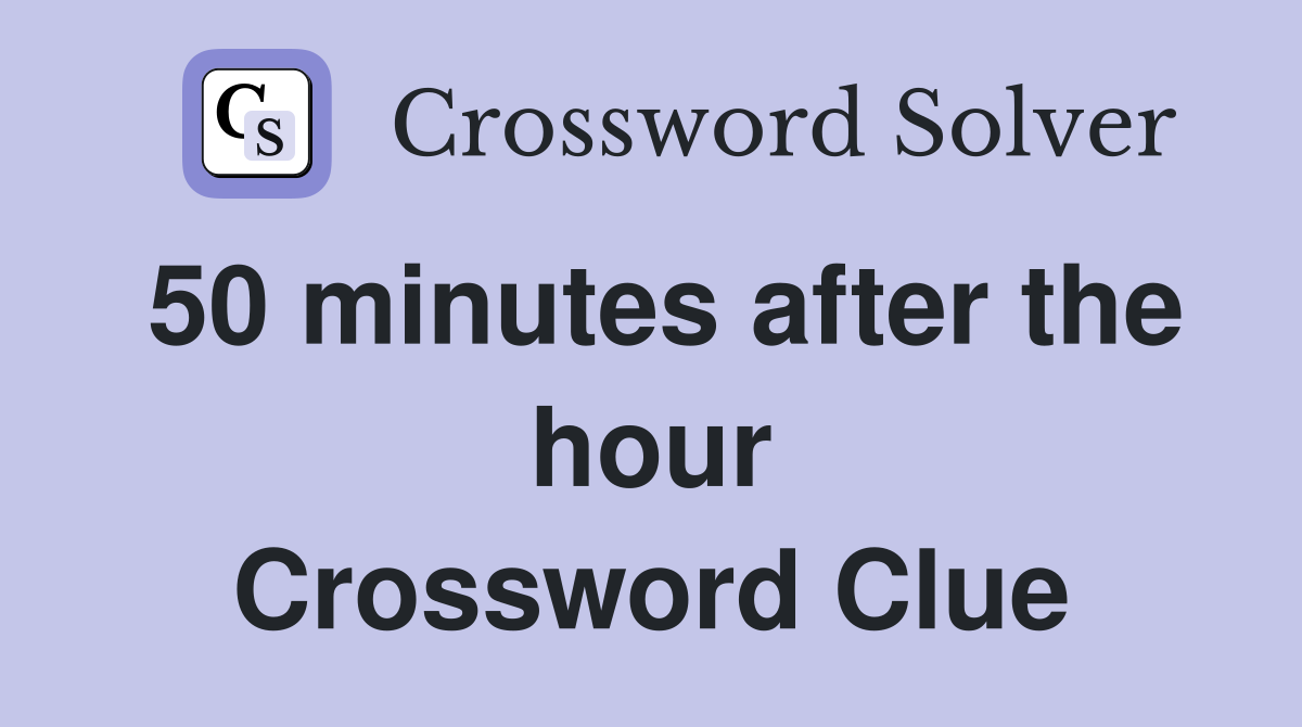50 minutes after the hour Crossword Clue