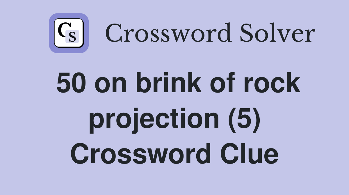 50 on brink of rock projection (5) Crossword Clue