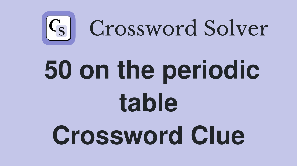 50 on the periodic table Crossword Clue