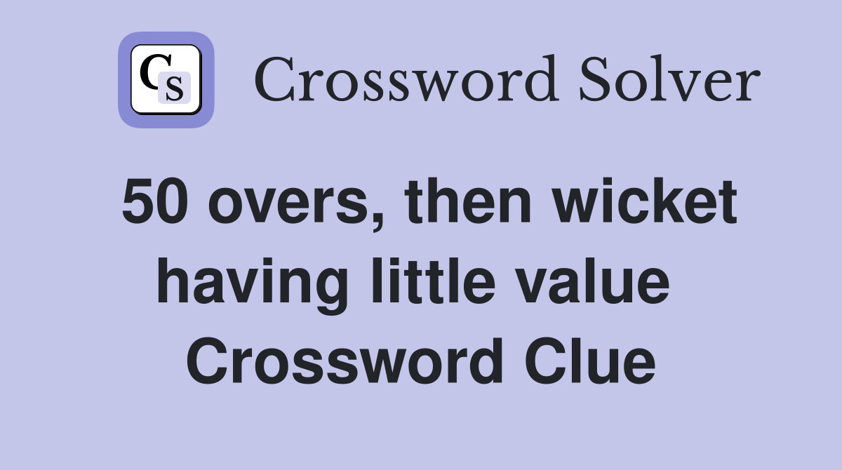 50 overs, then wicket having little value  Crossword Clue