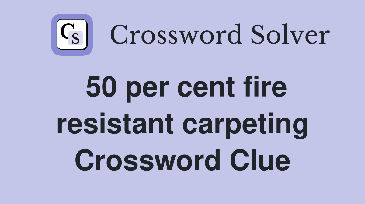 50 per cent fire resistant carpeting Crossword Clue