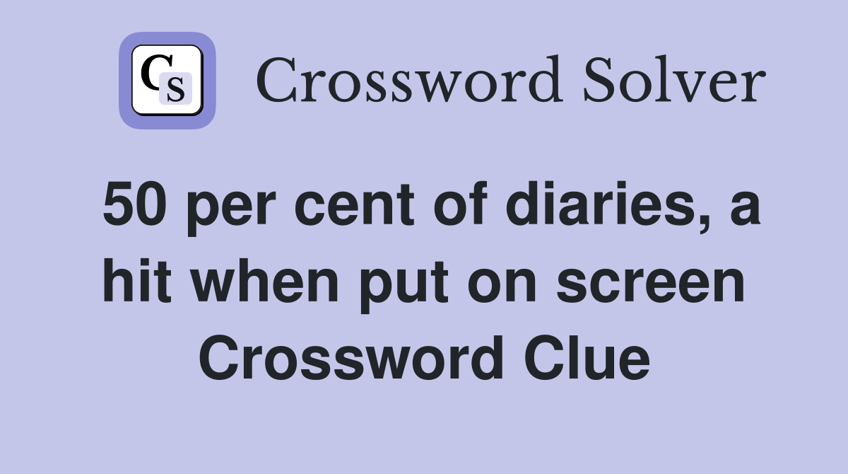 50 per cent of diaries, a hit when put on screen Crossword Clue