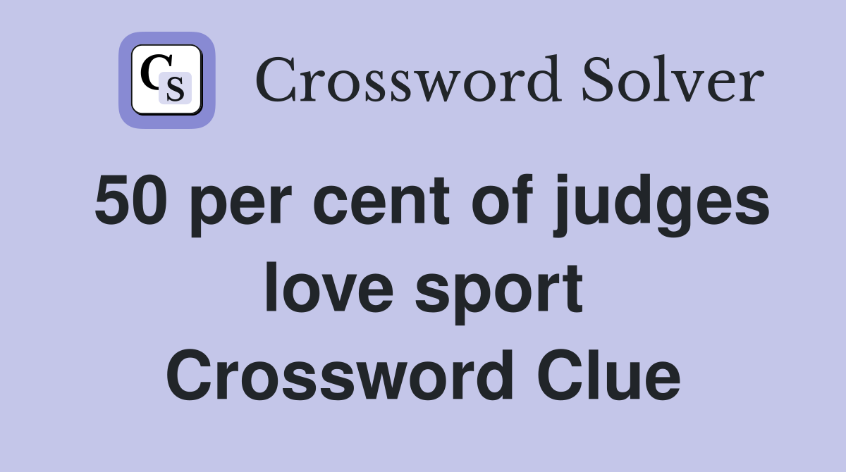 50 per cent of judges love sport Crossword Clue