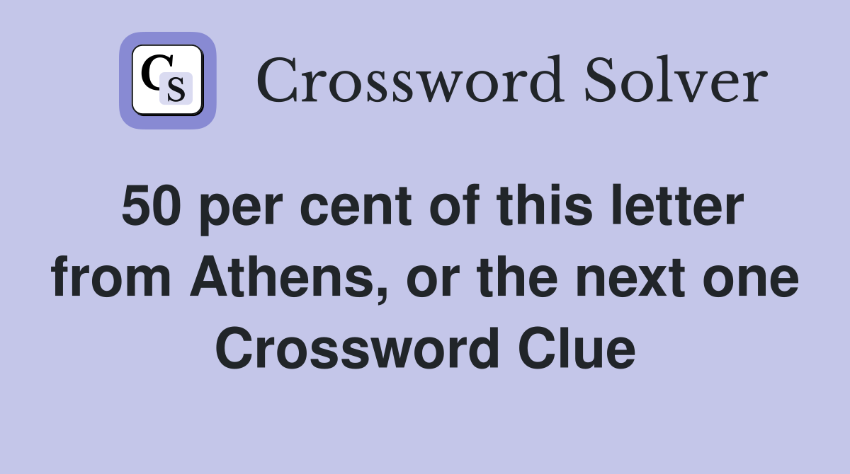 50 per cent of this letter from Athens, or the next one Crossword Clue