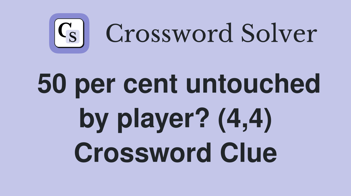 50 per cent untouched by player? (4,4) Crossword Clue