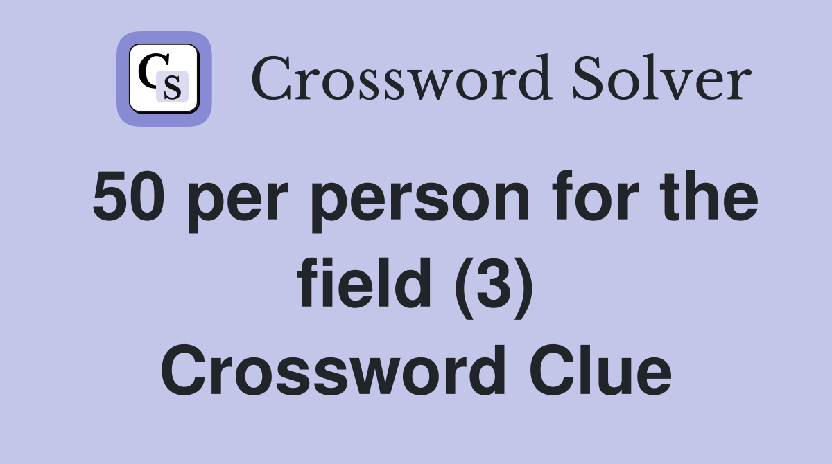 50 per person for the field (3) Crossword Clue