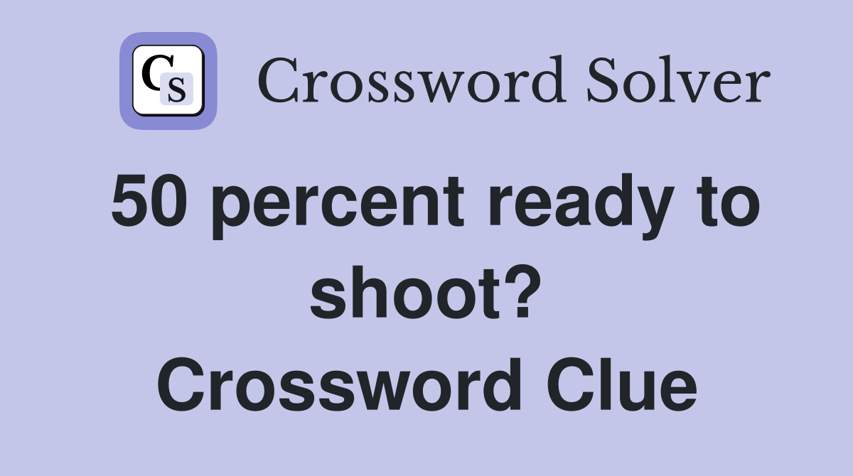 50 percent ready to shoot? Crossword Clue