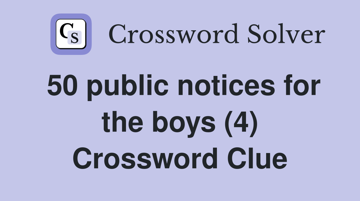 50 public notices for the boys (4) Crossword Clue