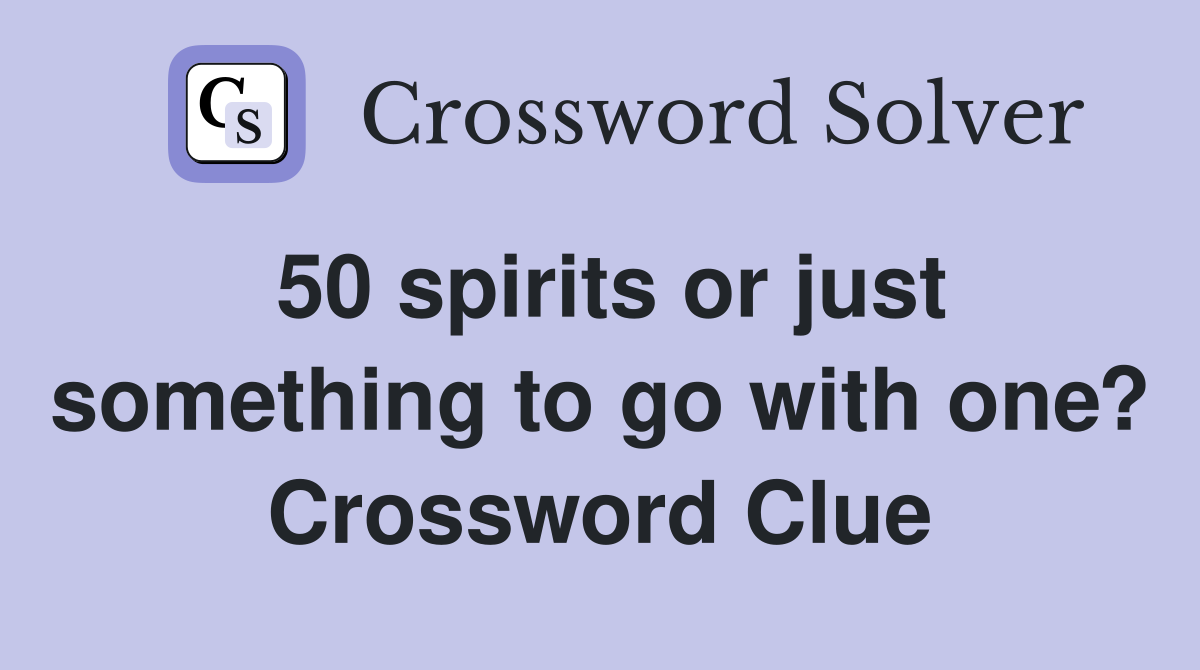 50 spirits or just something to go with one? Crossword Clue