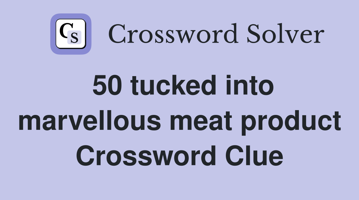 50 tucked into marvellous meat product Crossword Clue