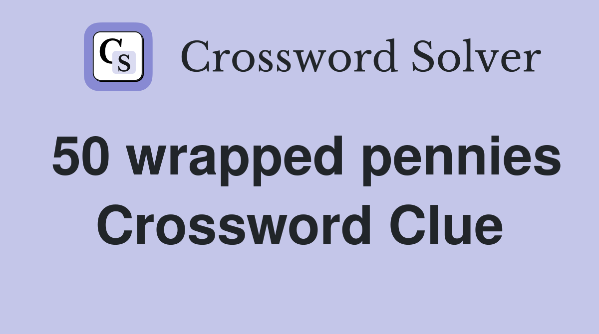 50 wrapped pennies Crossword Clue