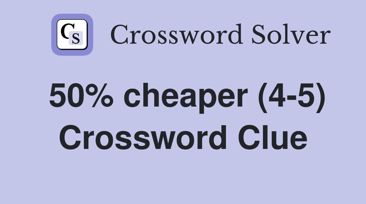 50% cheaper (4-5) Crossword Clue