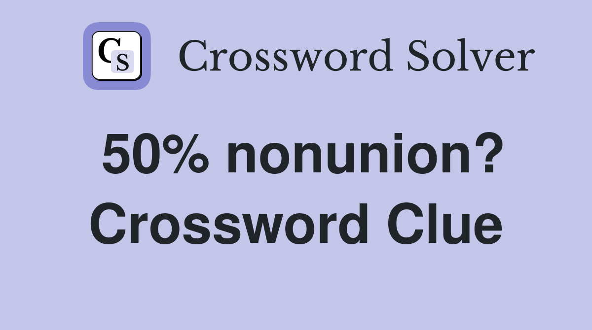 50% nonunion? Crossword Clue