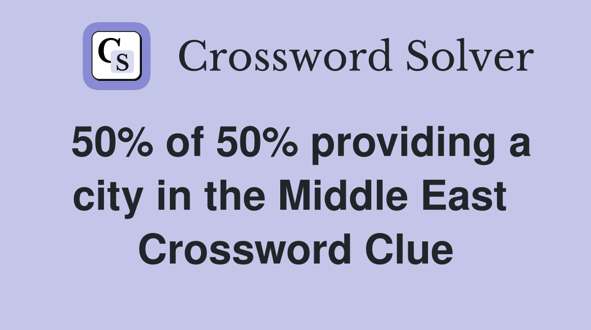 50% of 50% providing a city in the Middle East  Crossword Clue