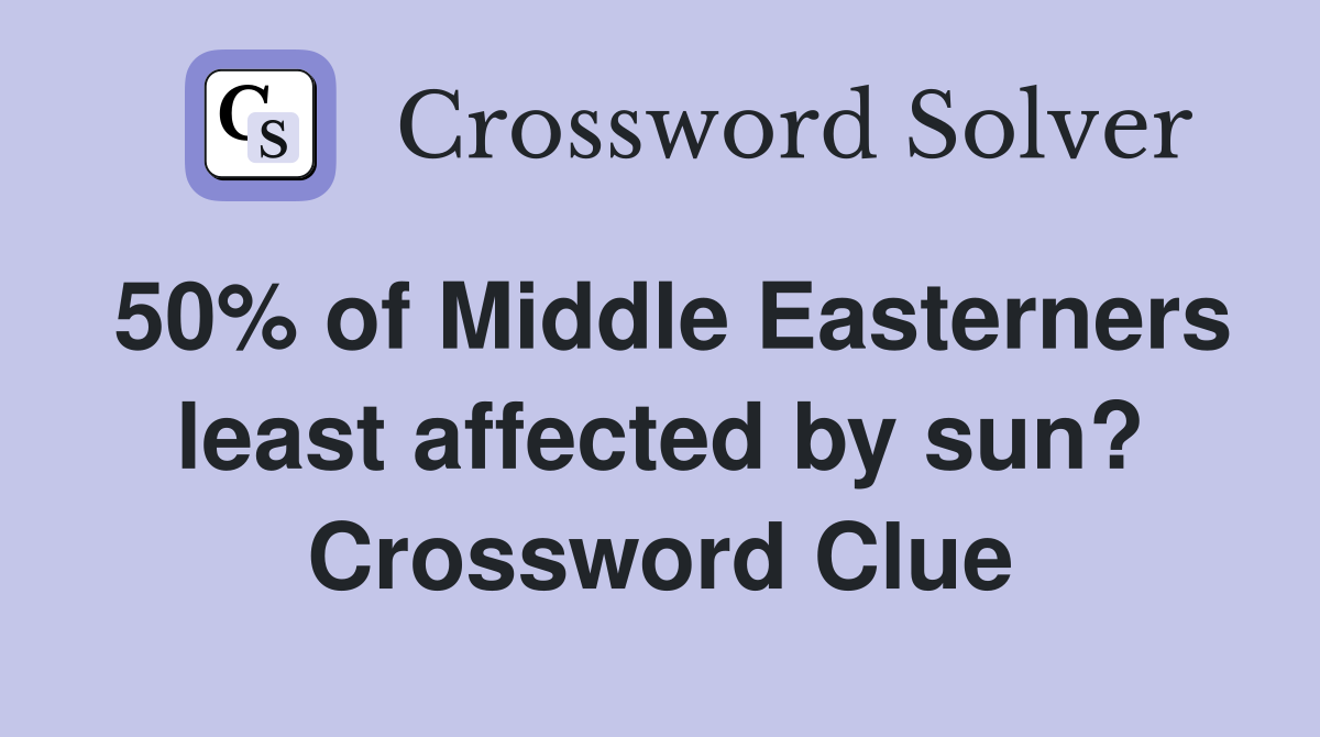 50% of Middle Easterners least affected by sun? Crossword Clue