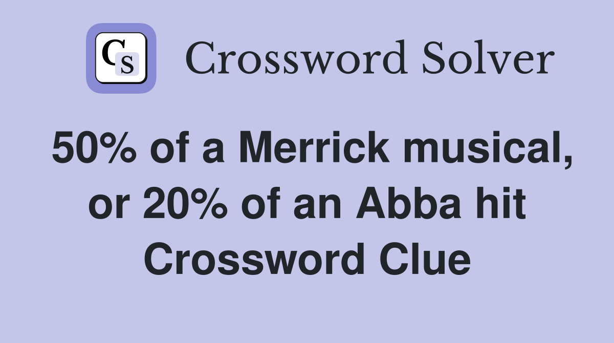 50% of a Merrick musical, or 20% of an Abba hit Crossword Clue
