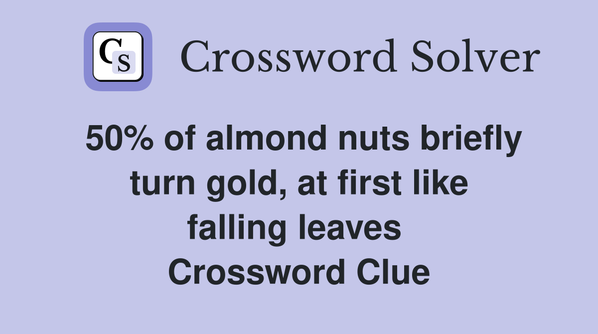50% of almond nuts briefly turn gold, at first like falling leaves  Crossword Clue