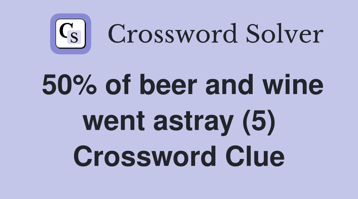 50% of beer and wine went astray (5) Crossword Clue