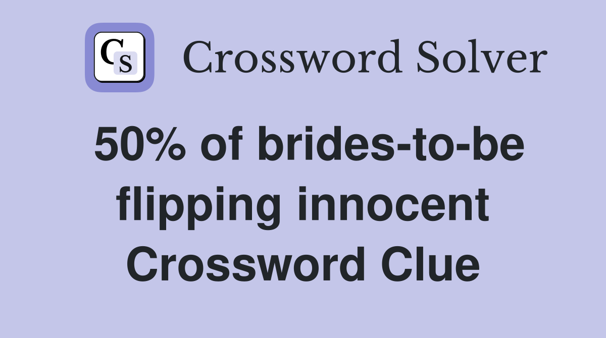 50% of brides-to-be flipping innocent Crossword Clue