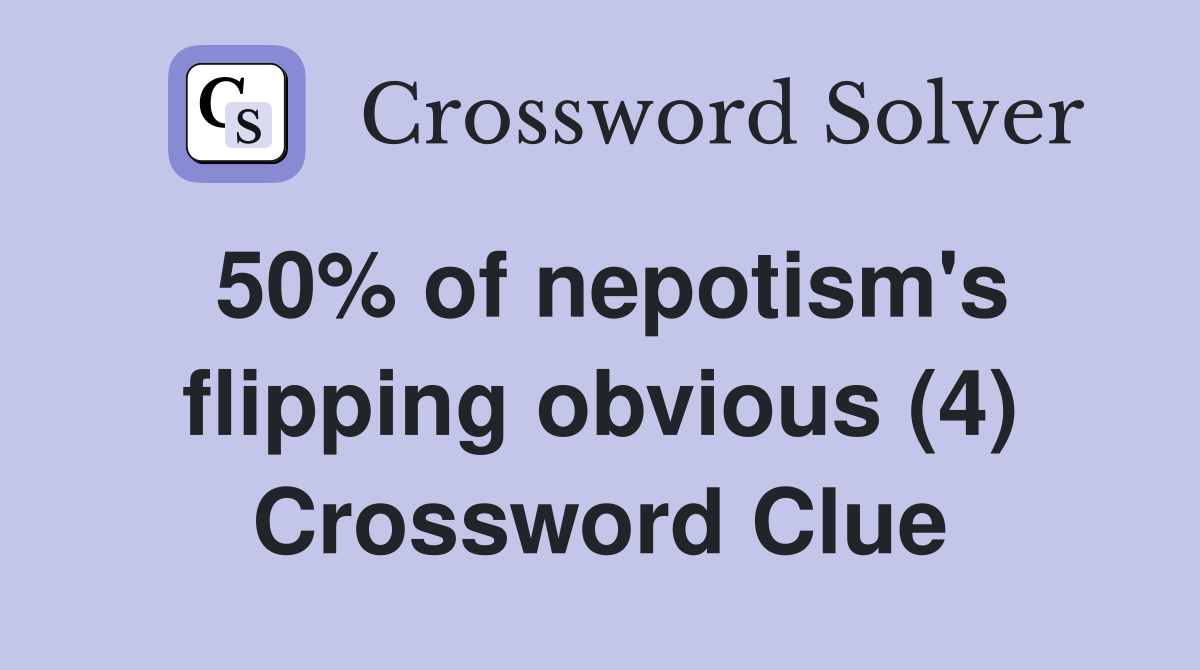 50% of nepotism's flipping obvious (4) Crossword Clue