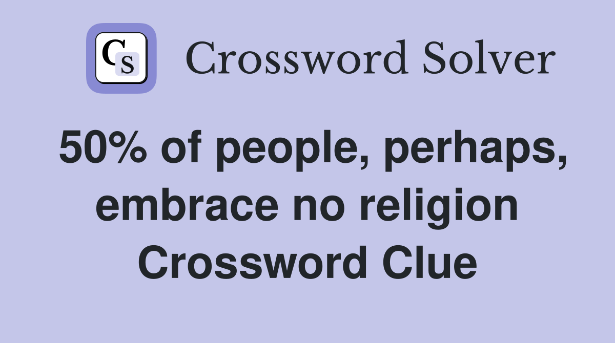 50% of people, perhaps, embrace no religion Crossword Clue