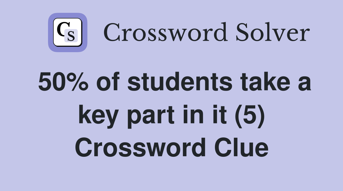 50% of students take a key part in it (5) Crossword Clue