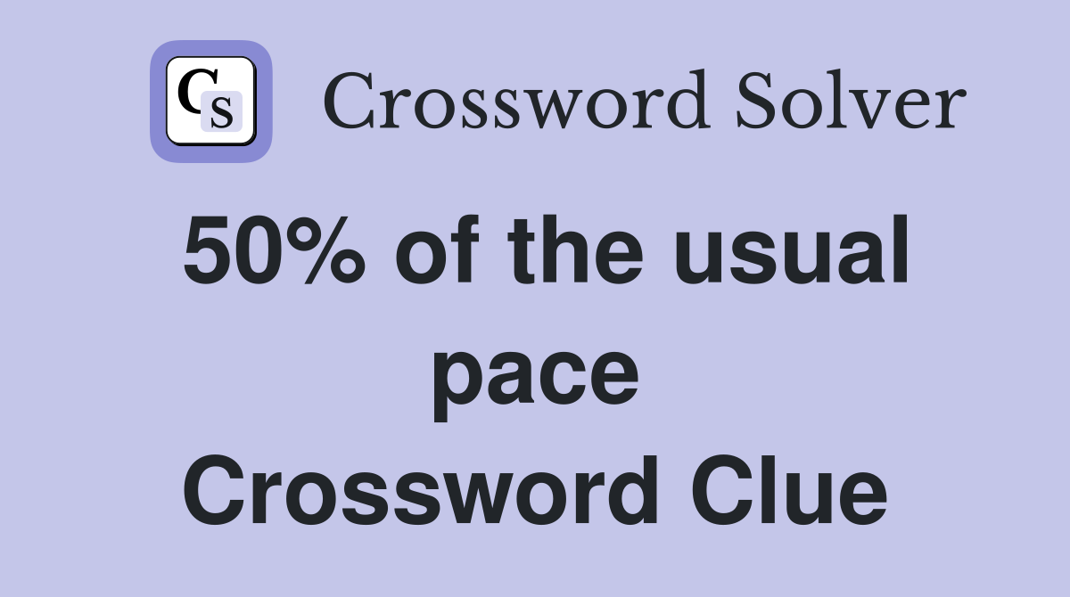50% of the usual pace Crossword Clue