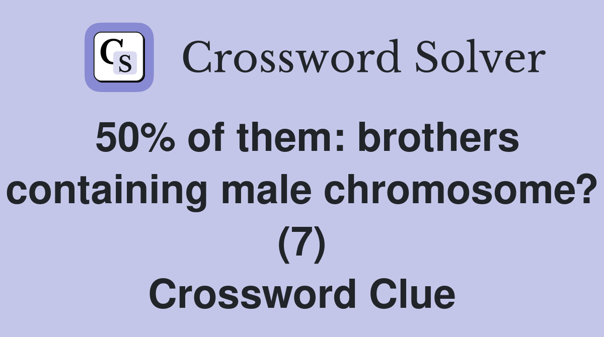 50% of them: brothers containing male chromosome? (7) Crossword Clue