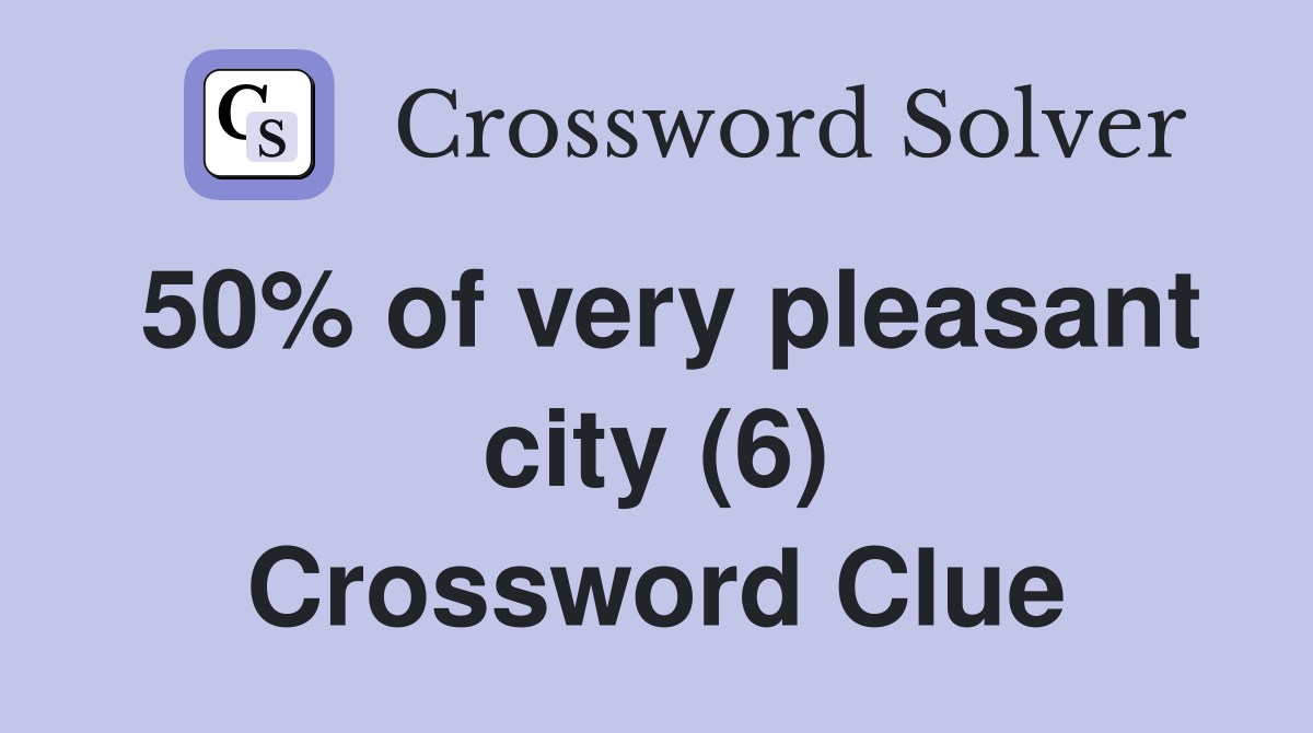 50% of very pleasant city (6) Crossword Clue